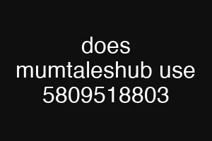 does mumtaleshub use 5809518803