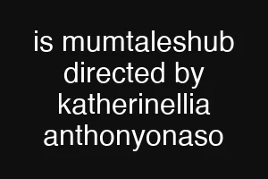 is mumtaleshub directed by katherinellia anthonyonaso