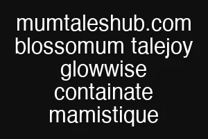 mumtaleshub.com blossomum talejoy glowwise containate mamistique