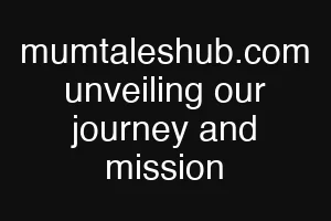 mumtaleshub.com unveiling our journey and mission